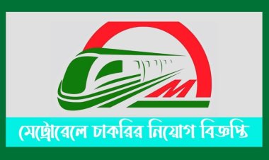 জনবল নিয়োগের বিজ্ঞপ্তি প্রকাশ করেছে মেট্রোরেল সংস্থা ডিএমটিসিএল