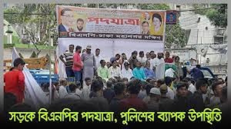 সড়কে বিএনপির পদযাত্রা, পুলিশের ব্যাপক উপস্থিতি