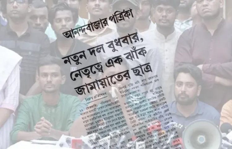 আনন্দবাজারের প্রতিবেদন: নতুন দল বুধবার, নেতৃত্বে এক ঝাঁক জামায়াতের ছাত্র